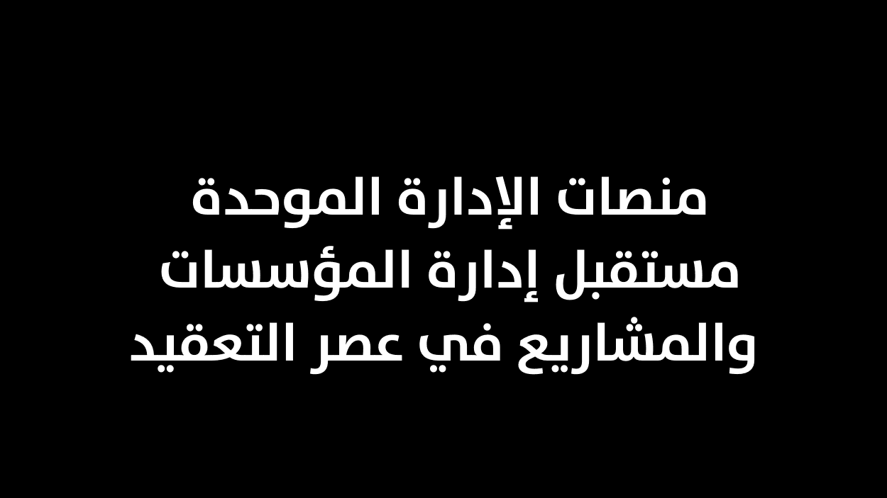 منصات الإدارة الموحدة: مستقبل إدارة المؤسسات والمشاريع في عصر التعقيد