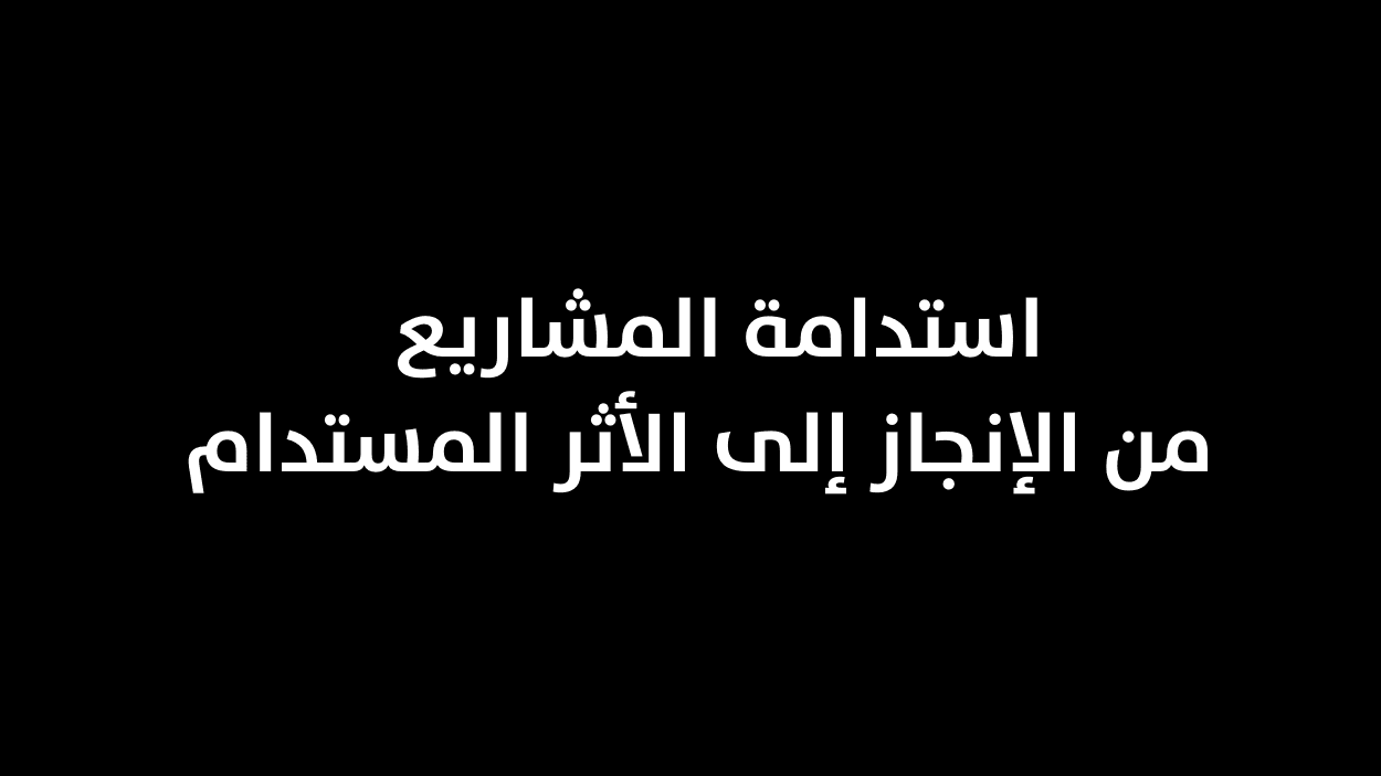 استدامة المشاريع - من الإنجاز إلى الأثر المستدام