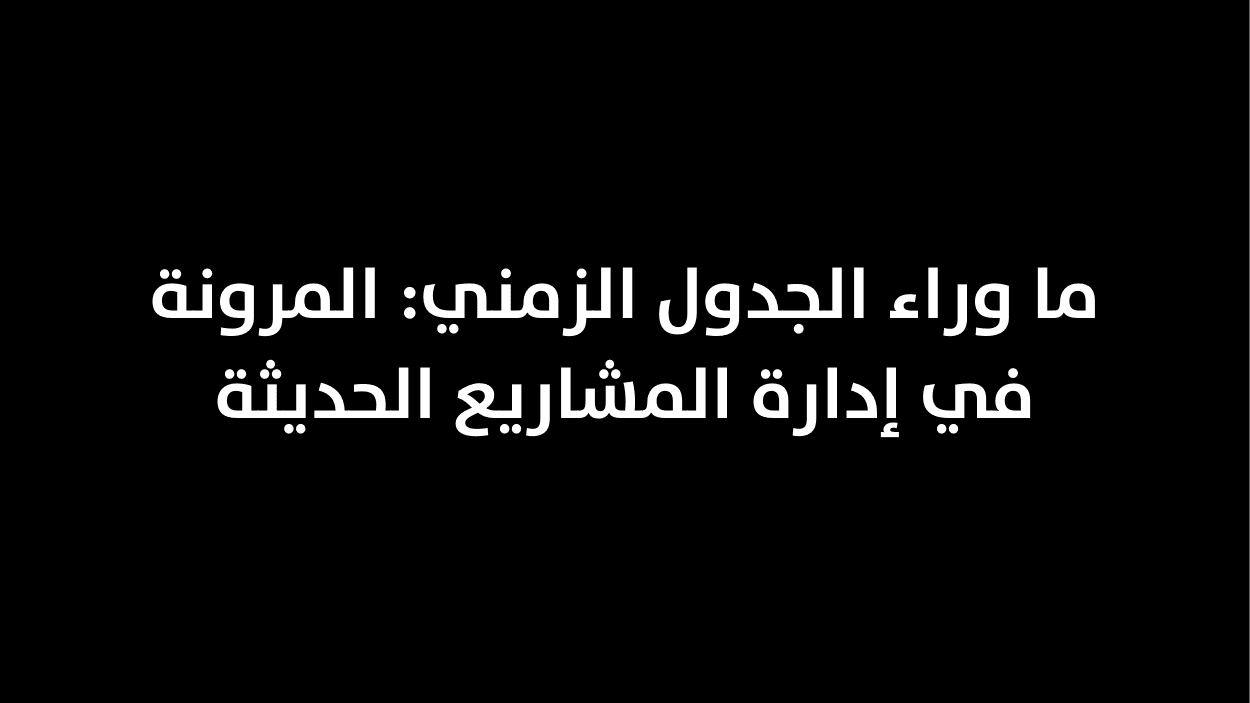 ما وراء الجدول الزمني: المرونة في إدارة المشاريع الحديثة