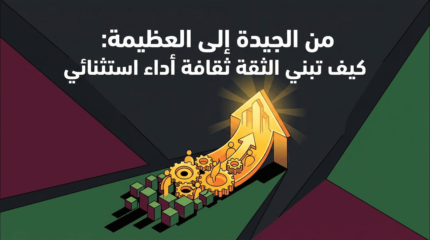 من الجيدة إلى العظيمة: كيف تبني الثقة ثقافة أداء استثنائي