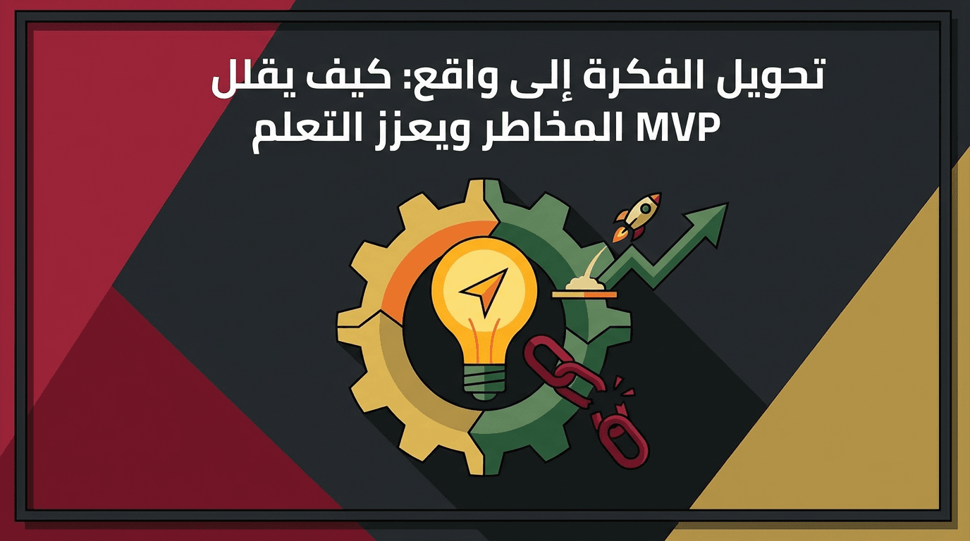 تحويل الفكرة إلى واقع: كيف يقلل MVP المخاطر ويعزز التعلم