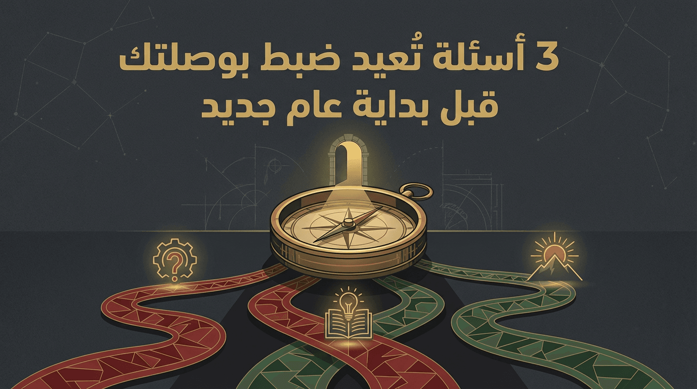 3 أسئلة تُعيد ضبط بوصلتك قبل بداية عام جديد
