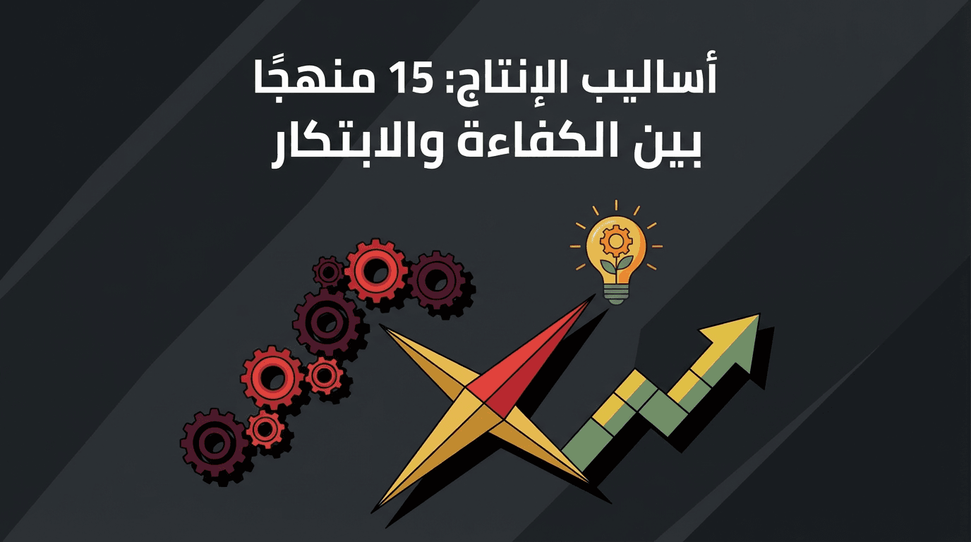 أساليب الإنتاج: 15 منهجًا بين الكفاءة والابتكار